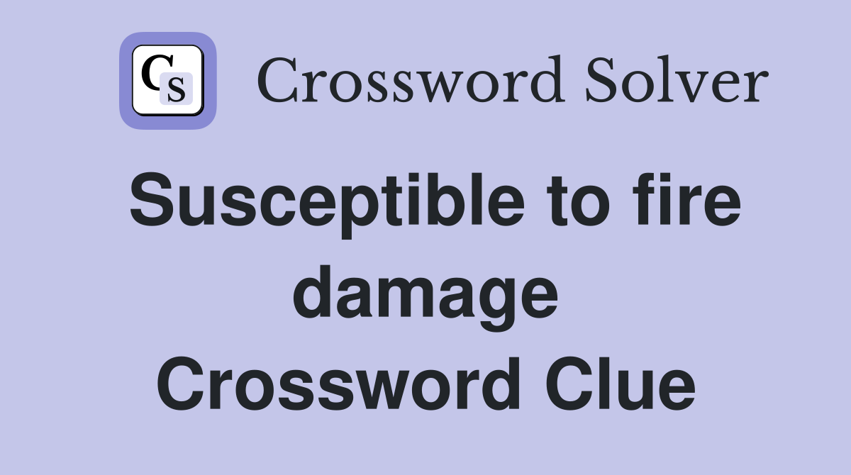 Susceptible to fire damage Crossword Clue