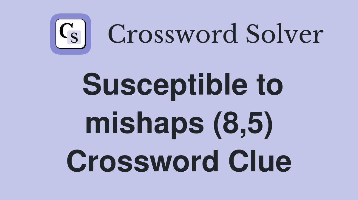 Susceptible to mishaps (8,5) Crossword Clue