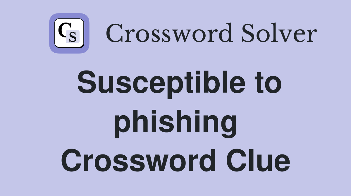 Susceptible to phishing Crossword Clue