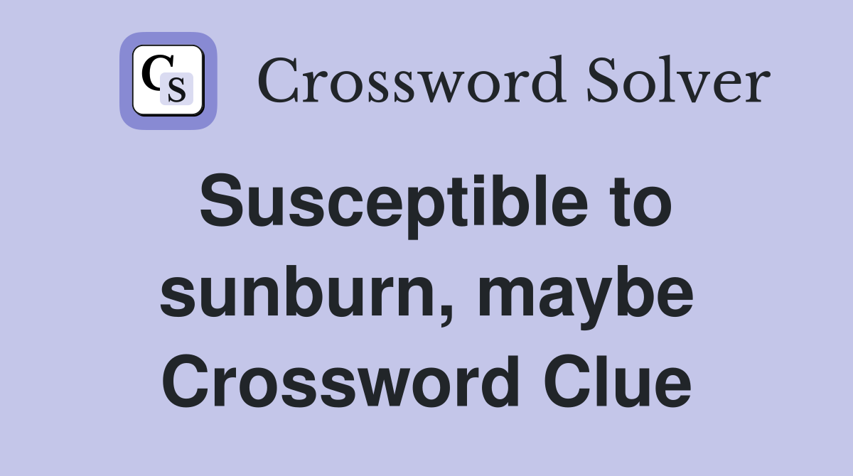 Susceptible to sunburn, maybe Crossword Clue