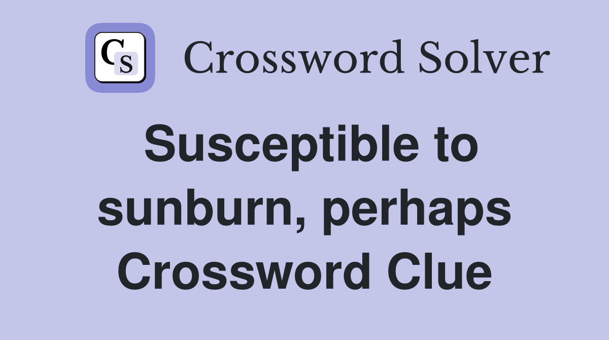 Susceptible to sunburn, perhaps Crossword Clue