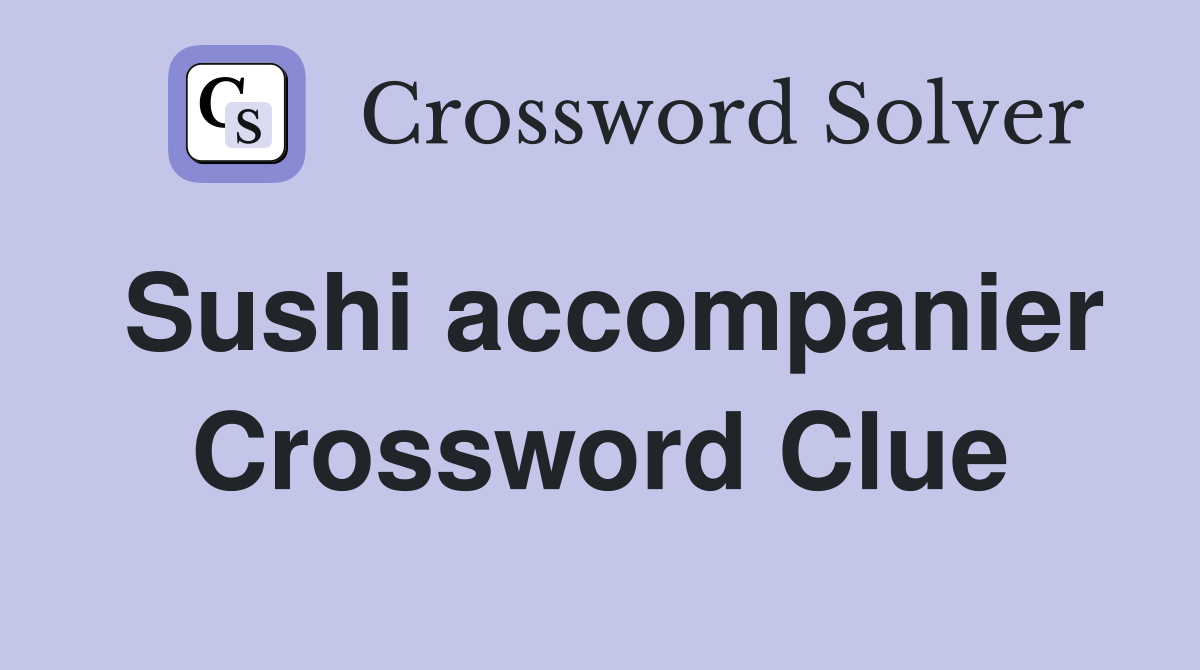Sushi accompanier Crossword Clue