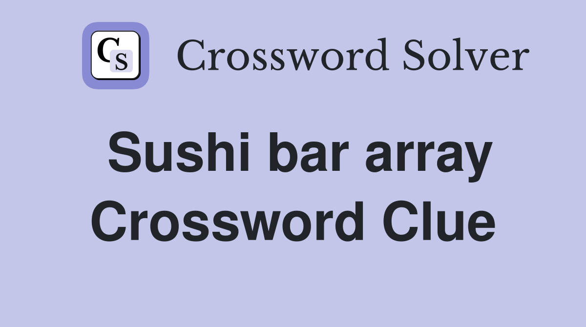 Sushi bar array Crossword Clue