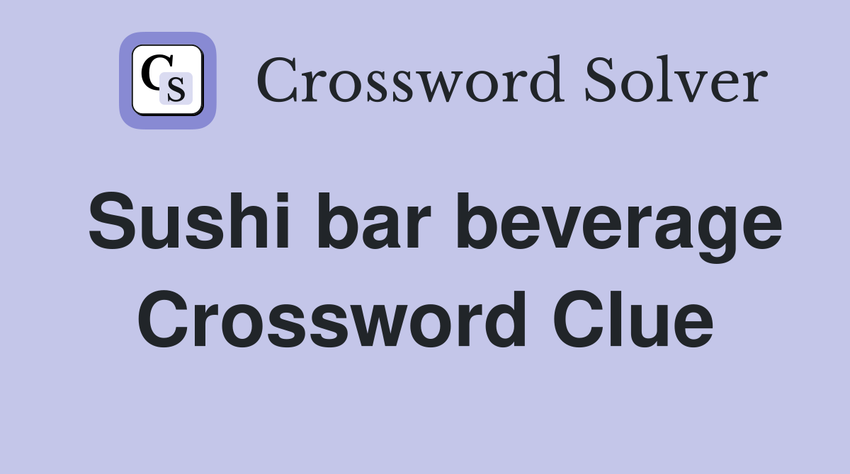 Sushi bar beverage Crossword Clue