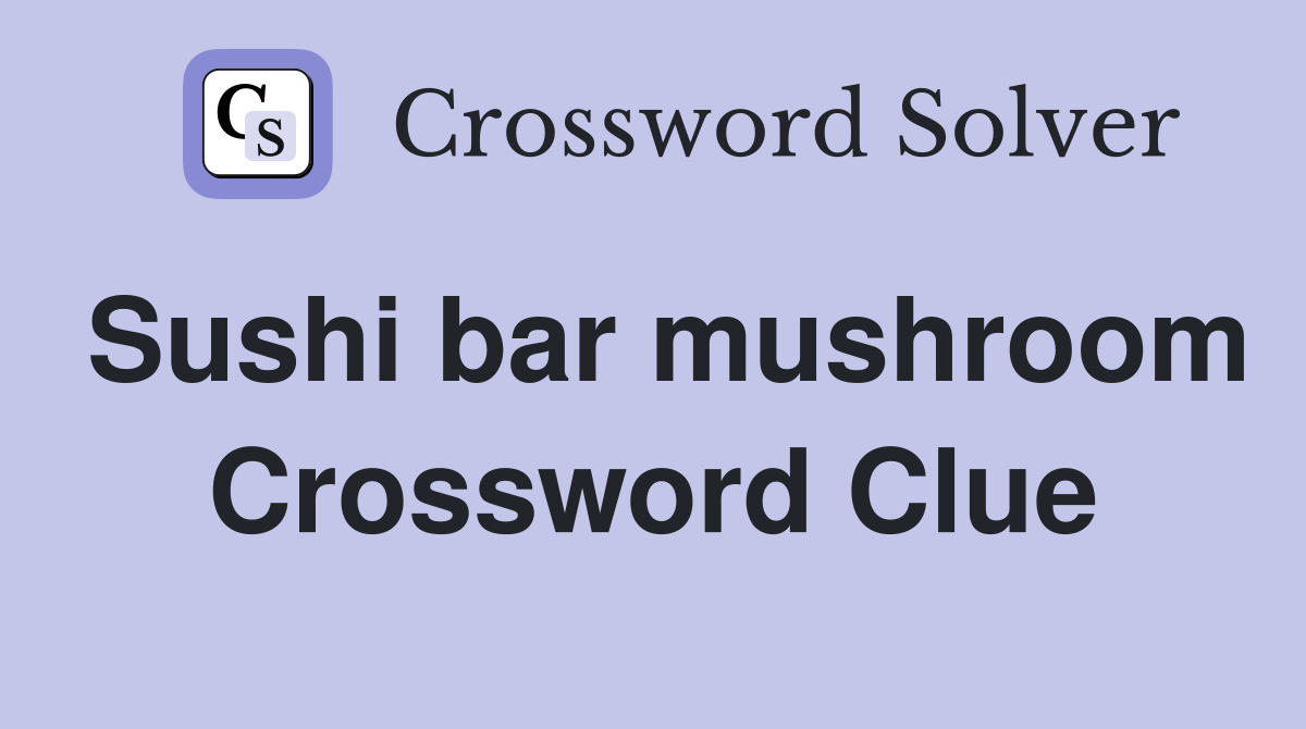 Sushi bar mushroom Crossword Clue