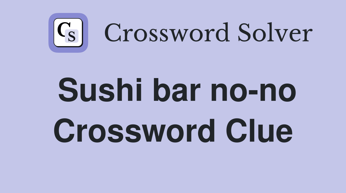 Sushi bar no-no Crossword Clue