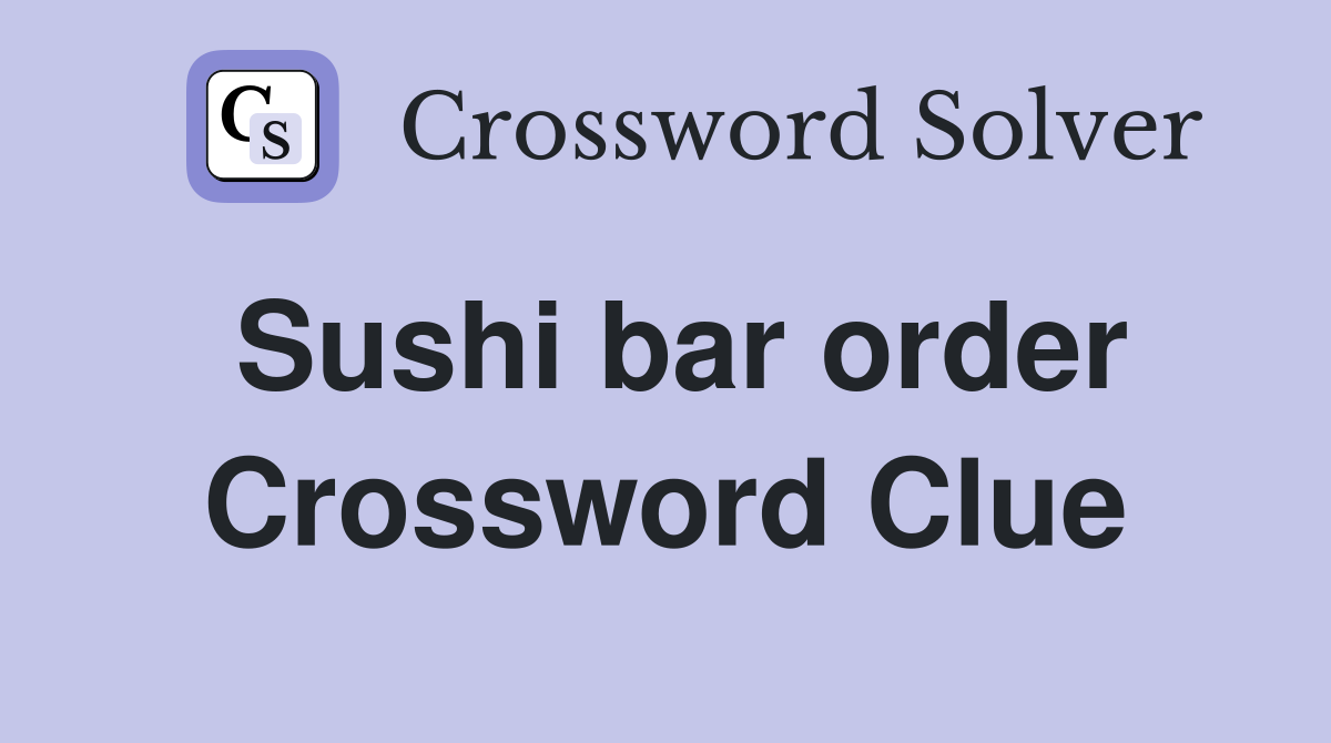 Sushi bar order Crossword Clue