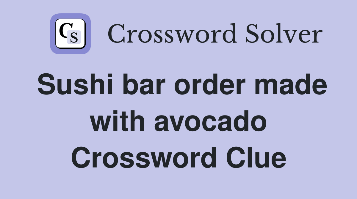 Sushi bar order made with avocado Crossword Clue