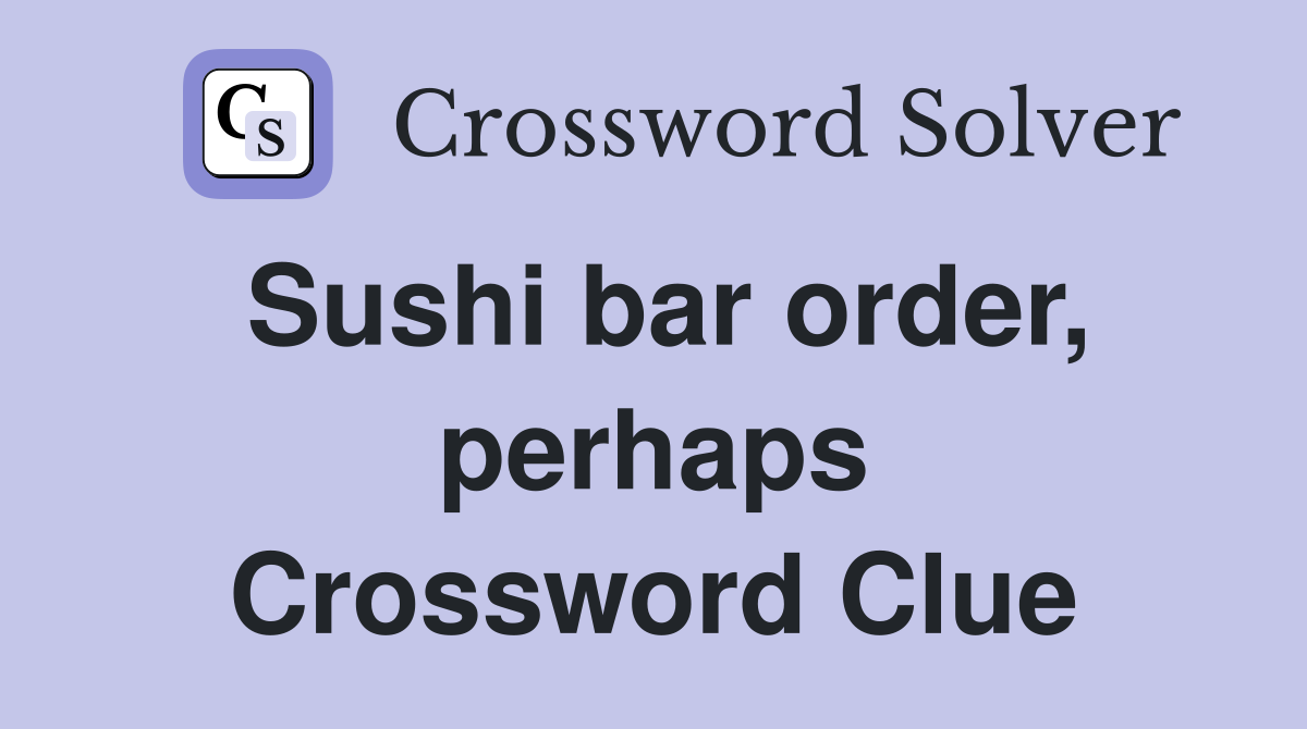 Sushi bar order, perhaps Crossword Clue