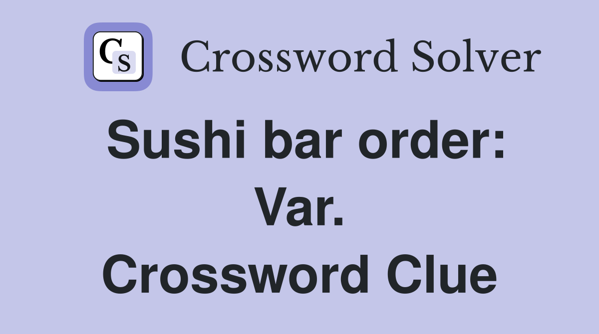 Sushi bar order: Var. Crossword Clue