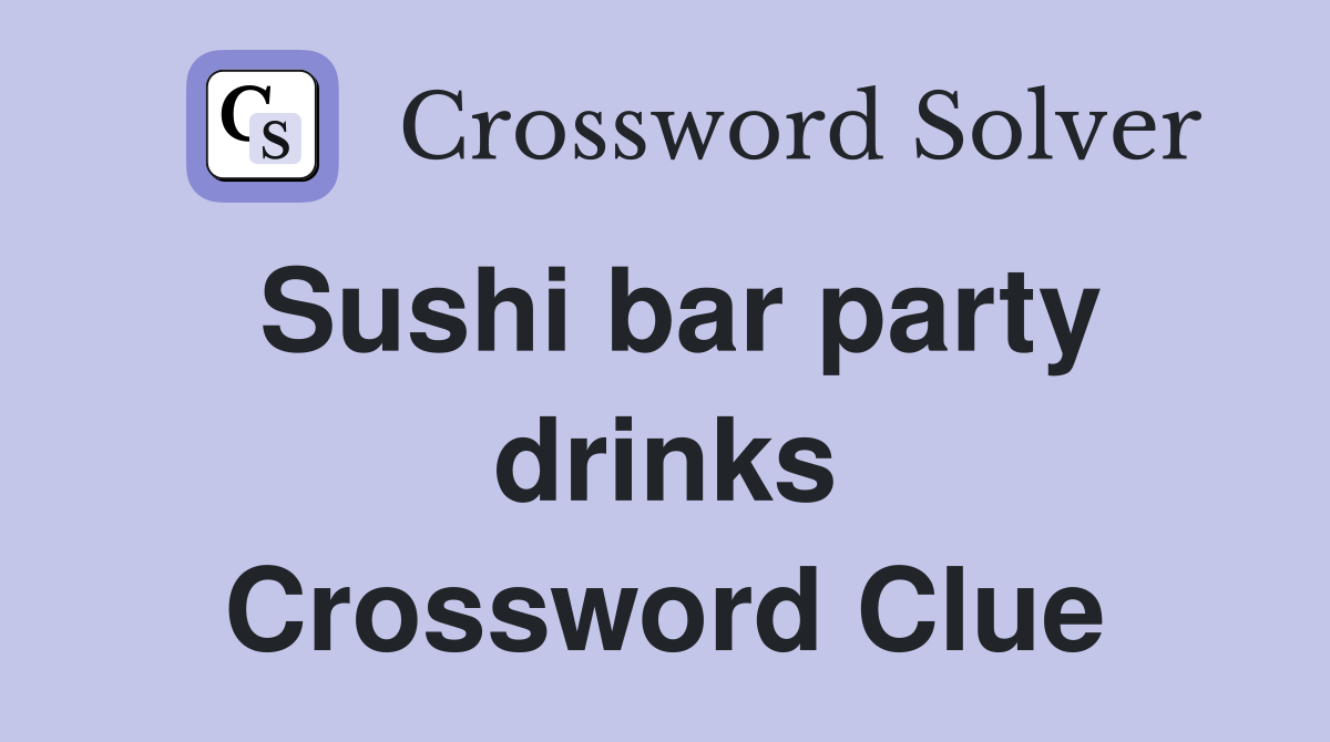 Sushi bar party drinks Crossword Clue