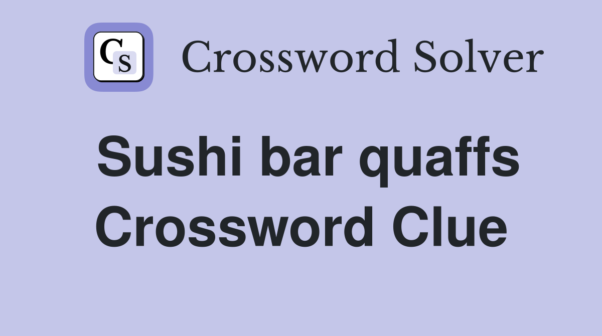 Sushi bar quaffs Crossword Clue
