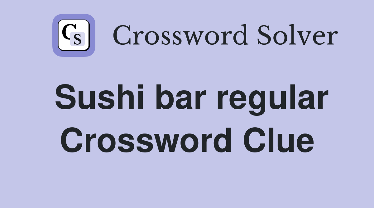 Sushi bar regular Crossword Clue