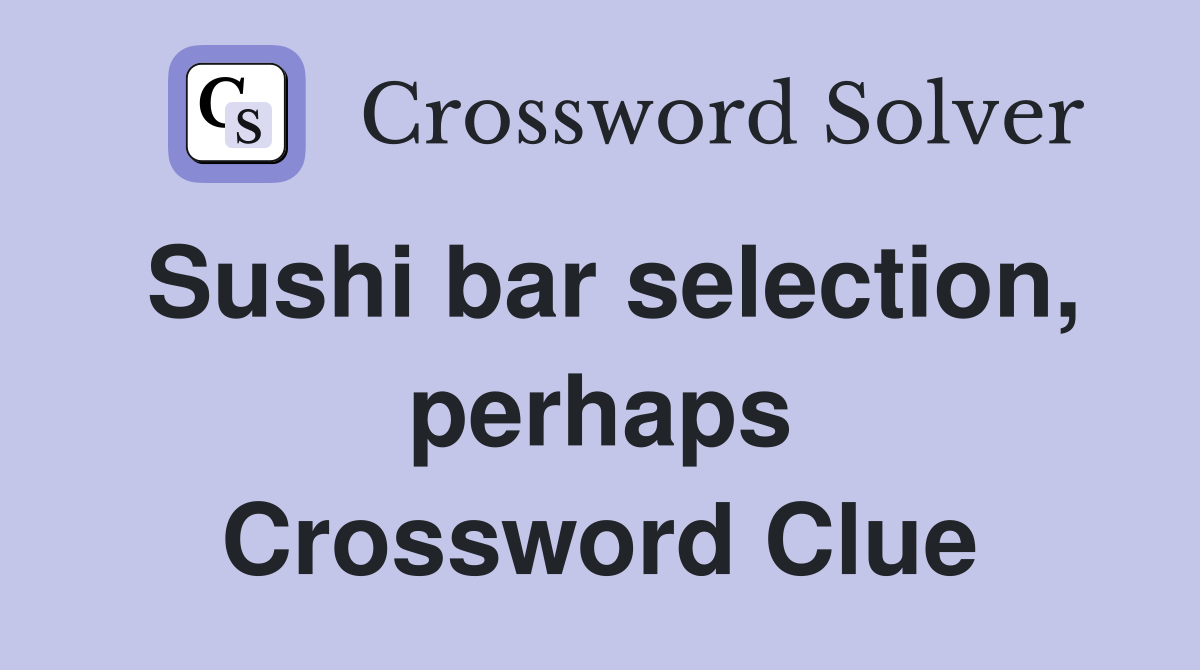 Sushi bar selection, perhaps Crossword Clue