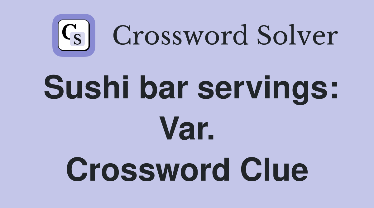 Sushi bar servings: Var. Crossword Clue