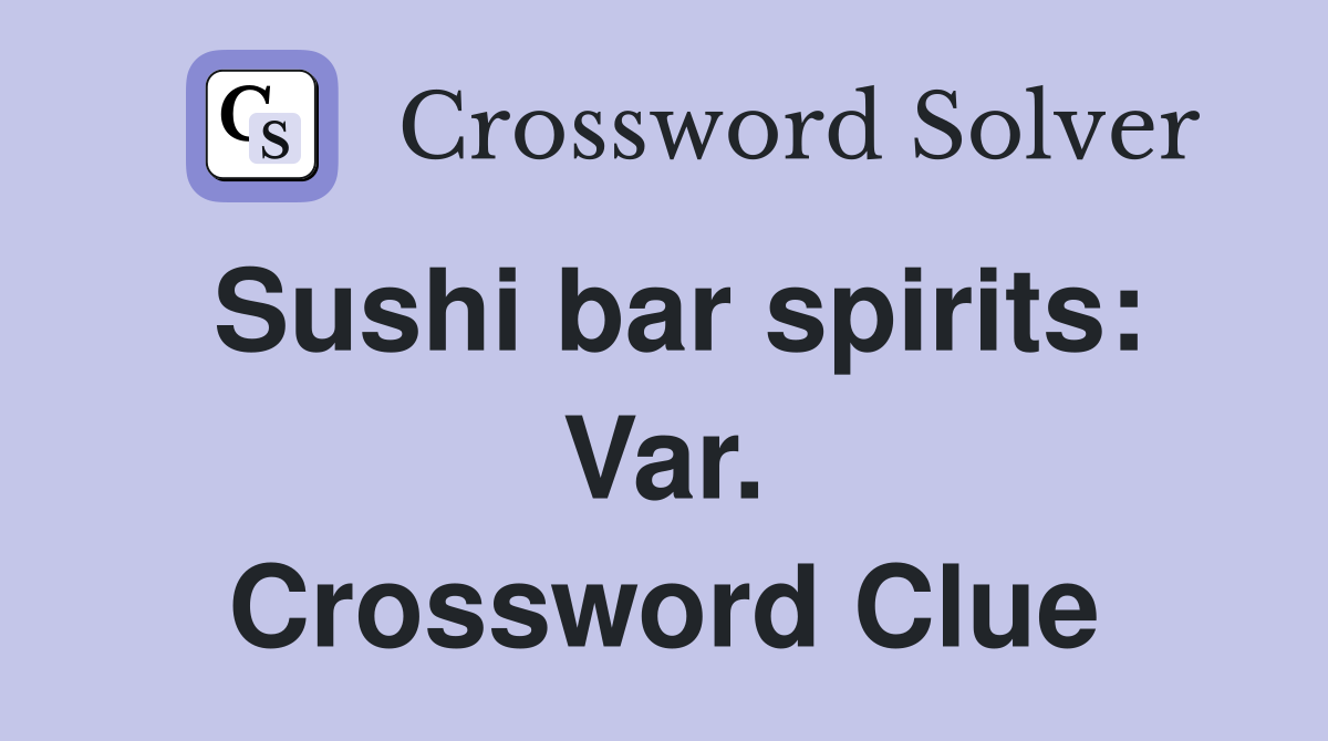 Sushi bar spirits: Var. Crossword Clue