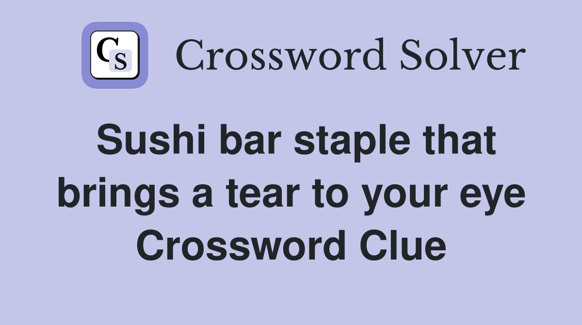 Sushi bar staple that brings a tear to your eye Crossword Clue