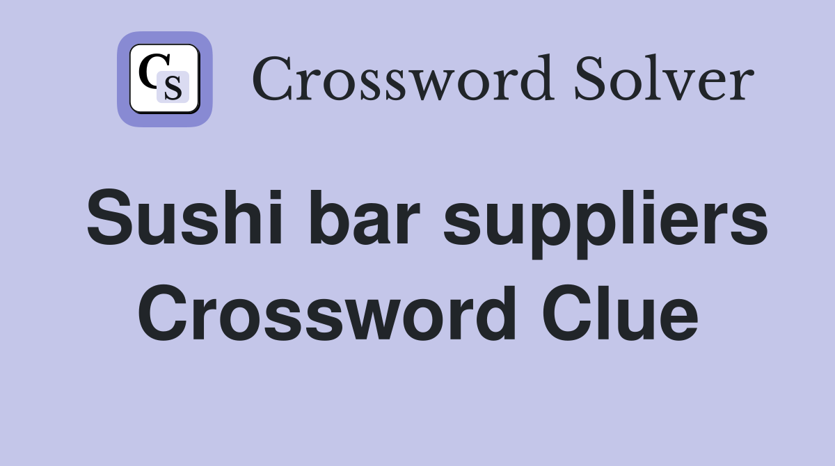 Sushi bar suppliers Crossword Clue