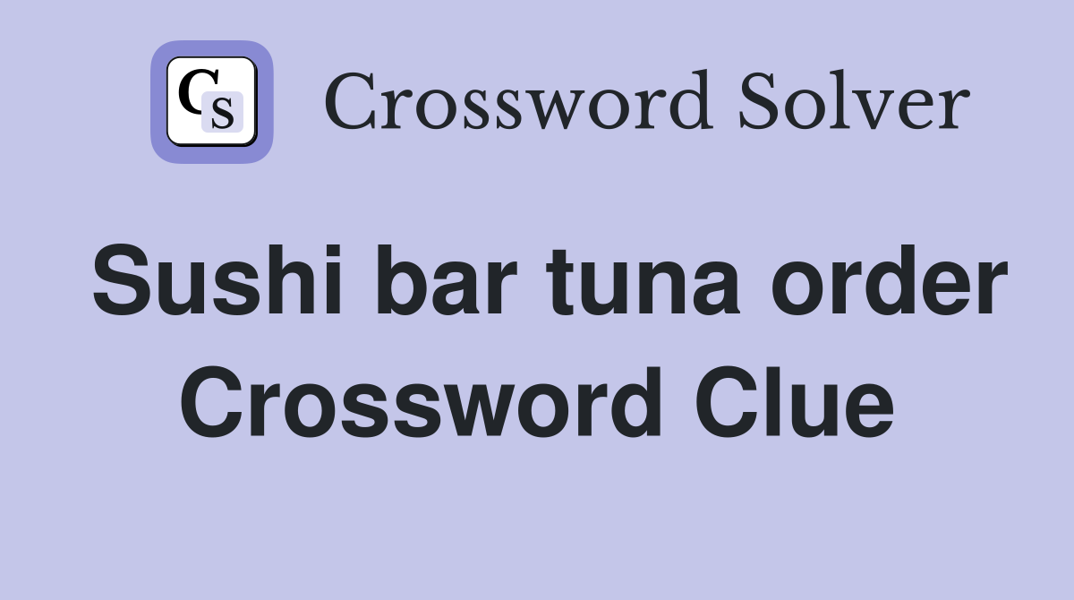 Sushi bar tuna order Crossword Clue