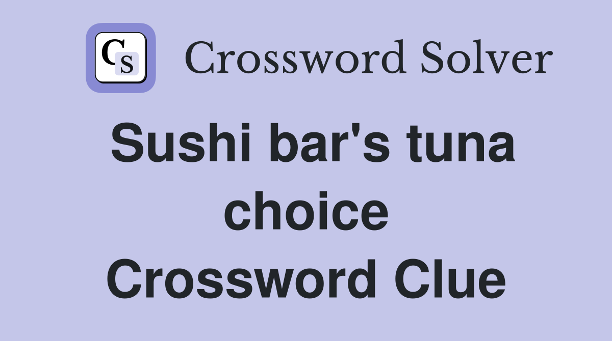 Sushi bar's tuna choice Crossword Clue