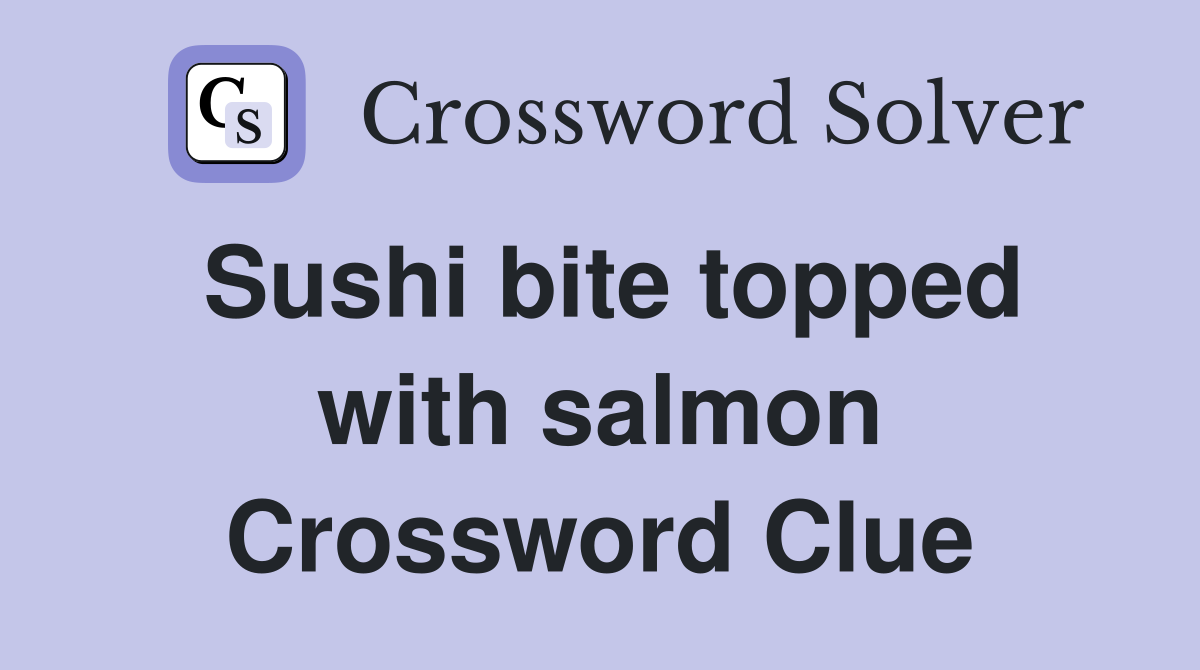 Sushi bite topped with salmon Crossword Clue