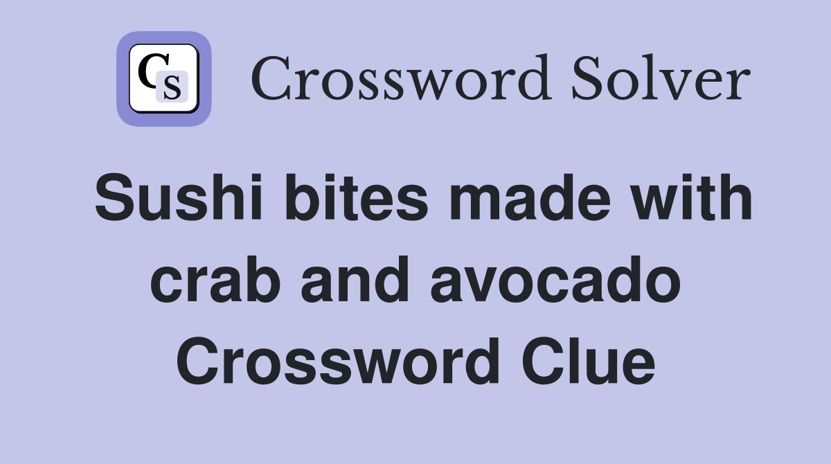 Sushi bites made with crab and avocado Crossword Clue