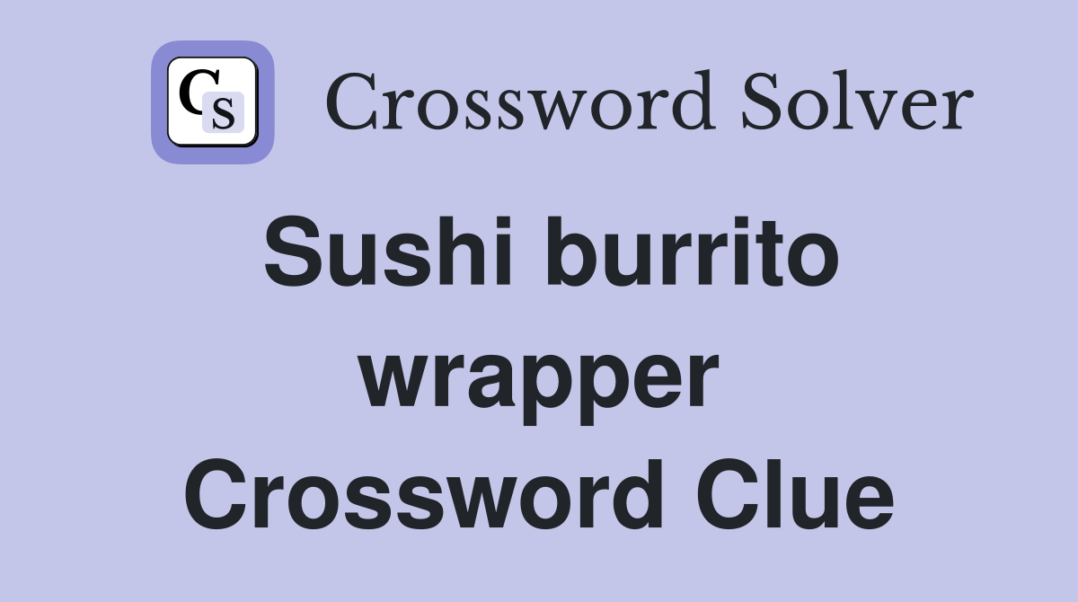 Sushi burrito wrapper Crossword Clue