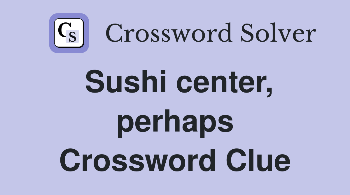 Sushi center, perhaps Crossword Clue