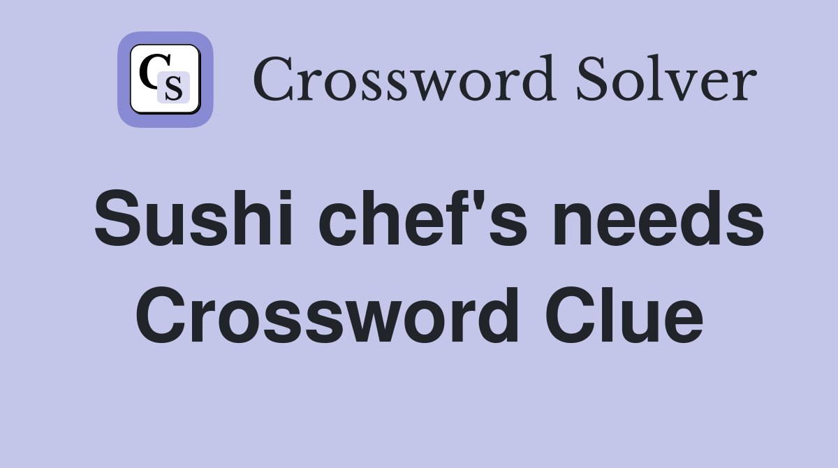 Sushi chef's needs Crossword Clue