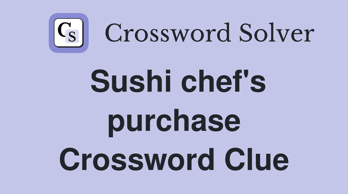 Sushi chef's purchase Crossword Clue