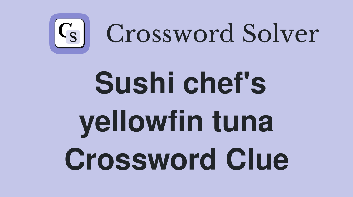 Sushi chef's yellowfin tuna Crossword Clue