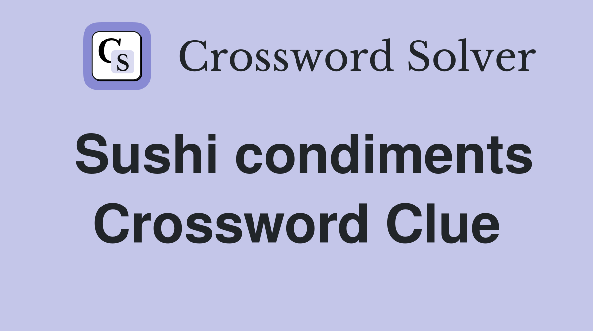 Sushi condiments Crossword Clue