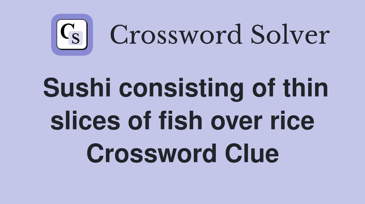 Sushi consisting of thin slices of fish over rice Crossword Clue