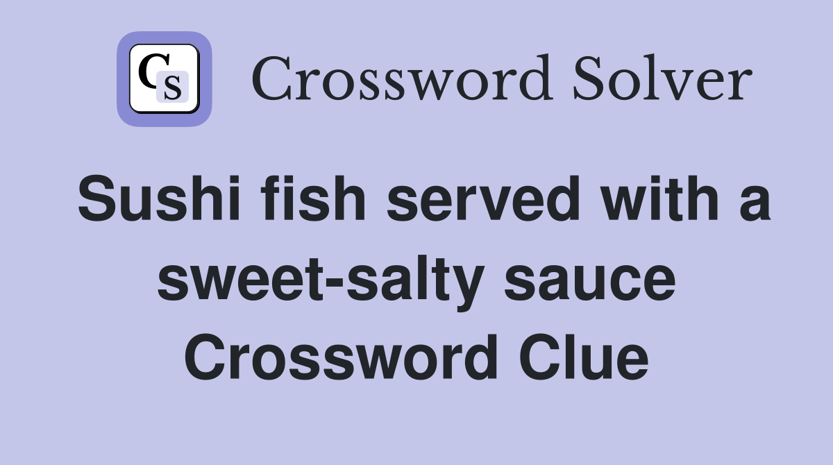 Sushi fish served with a sweet-salty sauce Crossword Clue