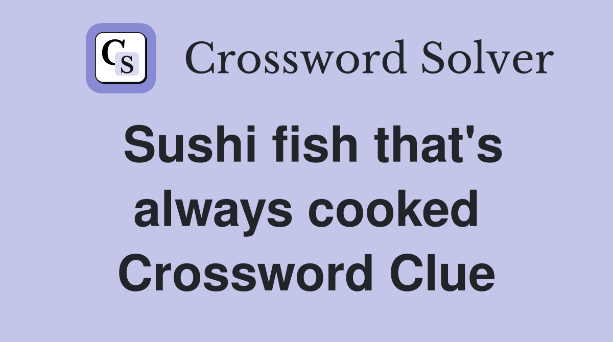 Sushi fish that's always cooked Crossword Clue