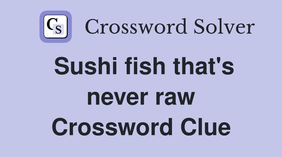 Sushi fish that's never raw Crossword Clue