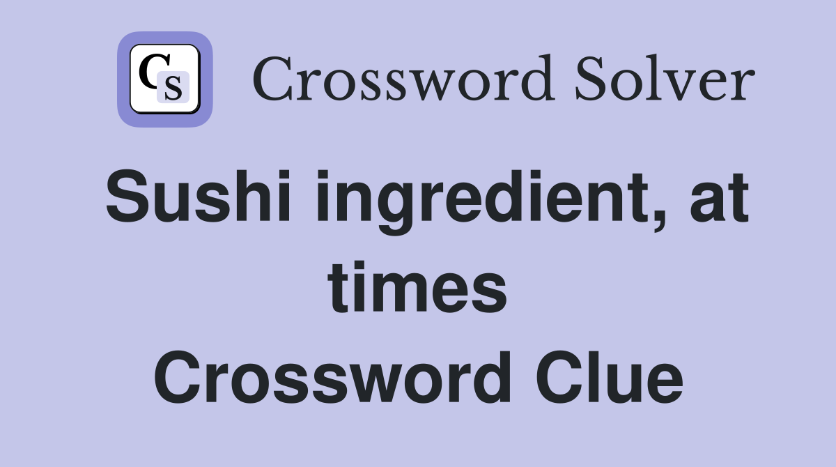 Sushi ingredient, at times Crossword Clue
