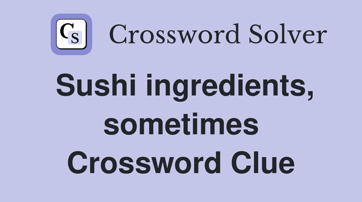 Sushi ingredients, sometimes Crossword Clue