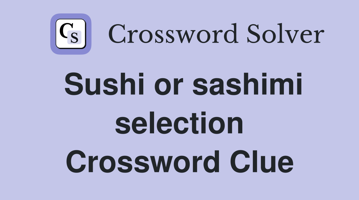 Sushi or sashimi selection Crossword Clue