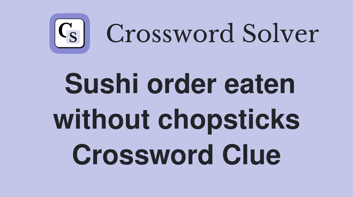 Sushi order eaten without chopsticks Crossword Clue