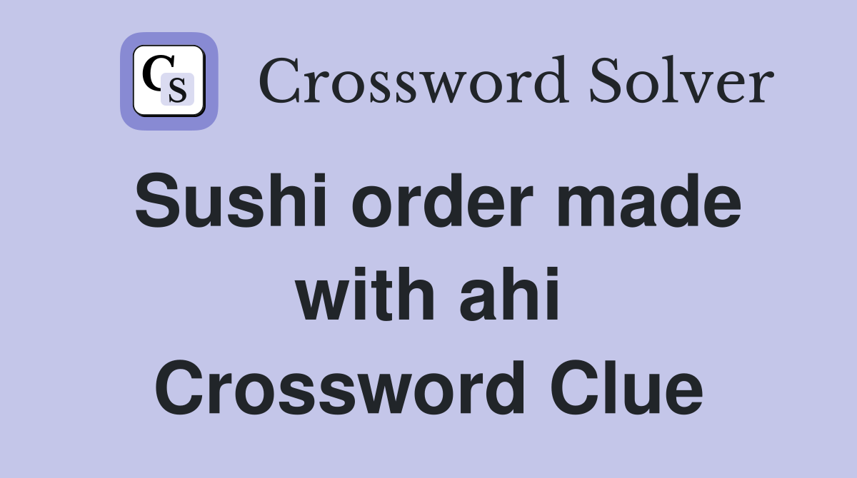 Sushi order made with ahi Crossword Clue