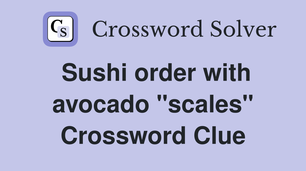 Sushi order with avocado "scales" Crossword Clue