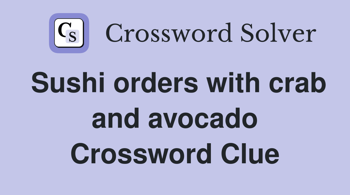 Sushi orders with crab and avocado Crossword Clue