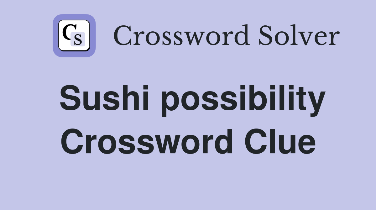 Sushi possibility Crossword Clue