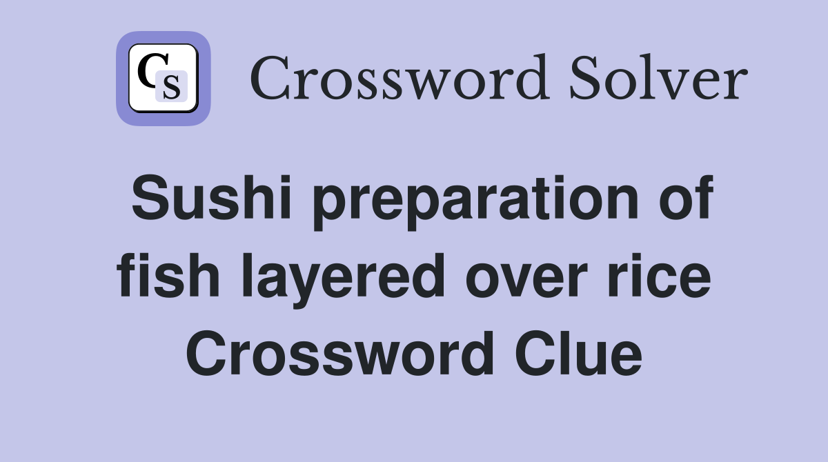 Sushi preparation of fish layered over rice Crossword Clue