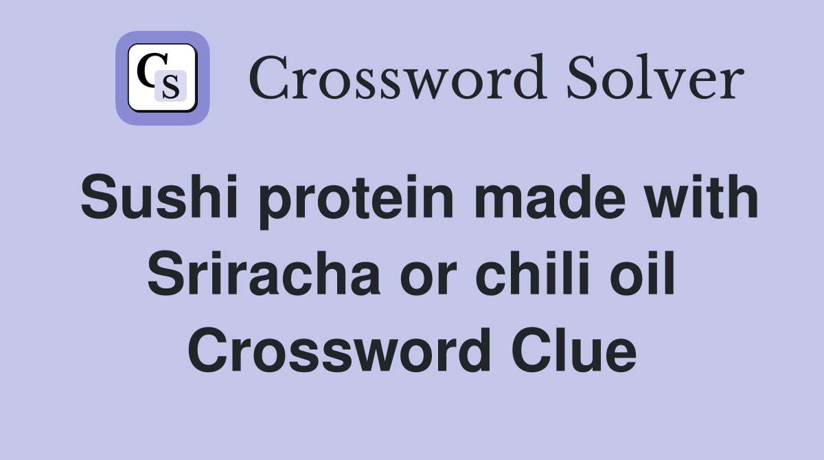 Sushi protein made with Sriracha or chili oil Crossword Clue