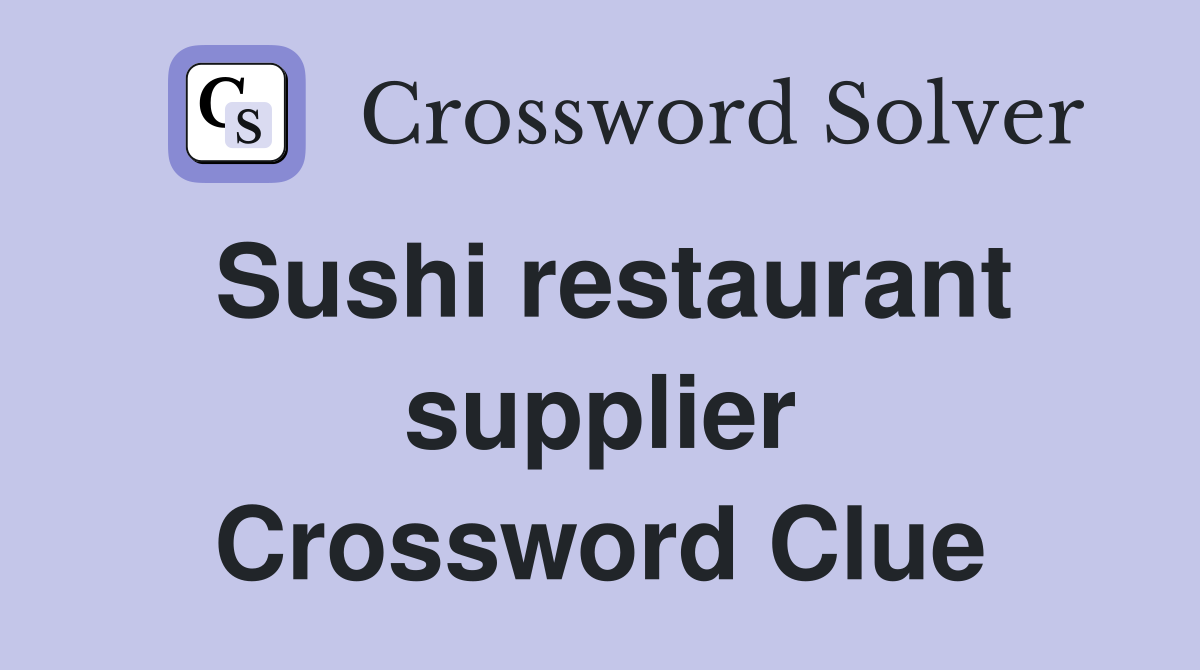 Sushi restaurant supplier Crossword Clue