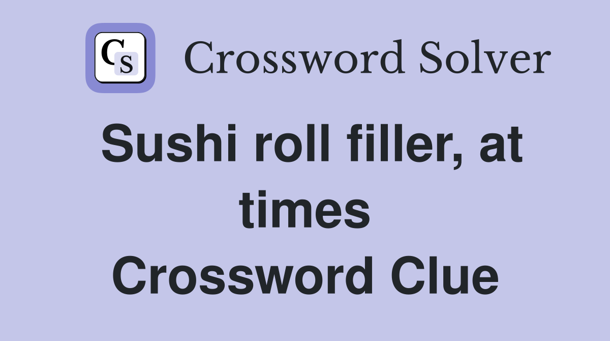 Sushi roll filler, at times Crossword Clue