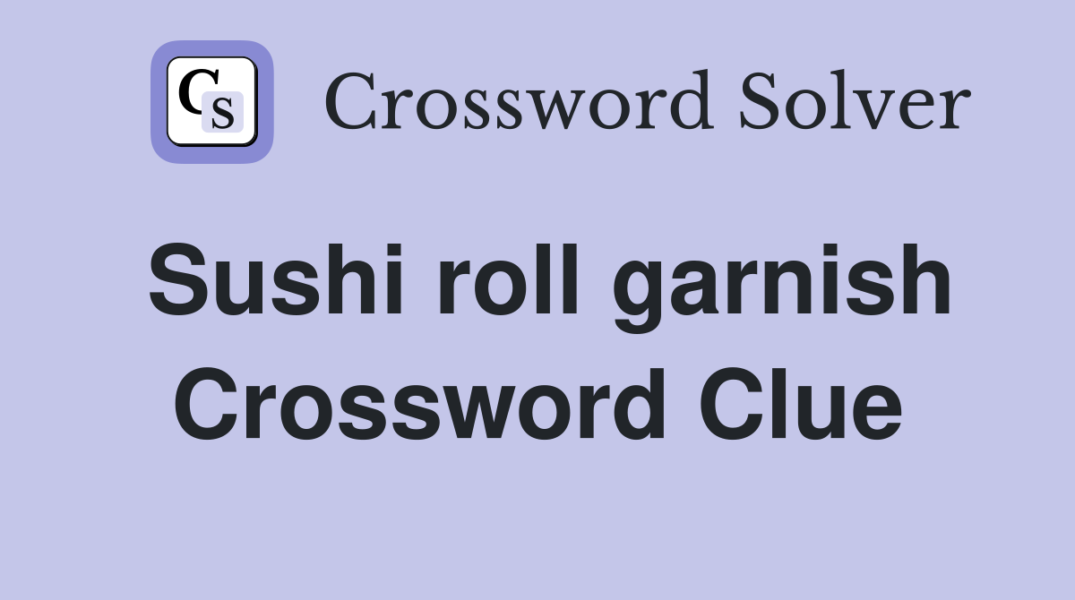 Sushi roll garnish Crossword Clue