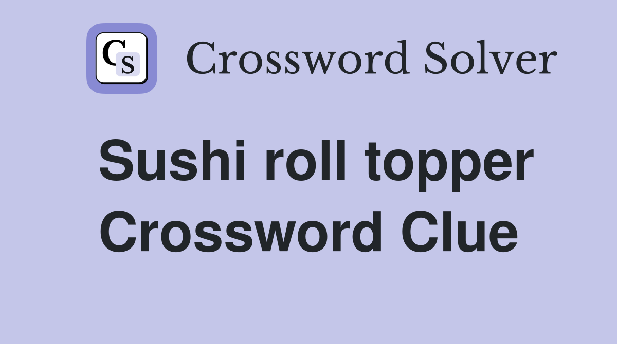Sushi roll topper Crossword Clue